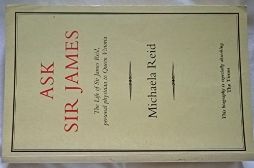 Beispielbild fr Ask Sir James : Life of Sir James Reid, Personal Physician to Queen Victoria zum Verkauf von Better World Books