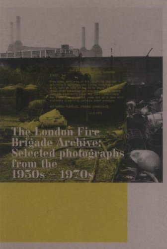 The London Fire Brigade Archive: Selected Photographs from the 1950s-1970s