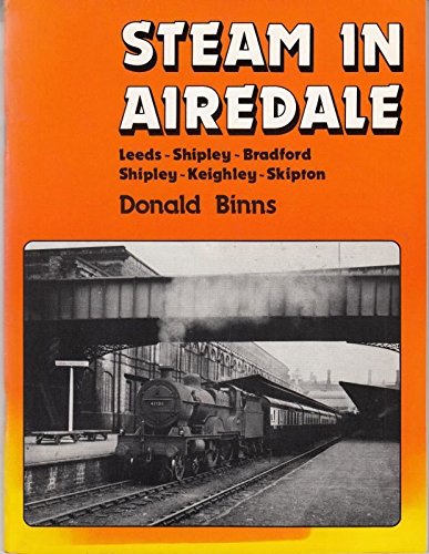 STEAM IN AIREDALE , Leeds - Shipley - Bradford , Shipley - Keighley - Skipton .