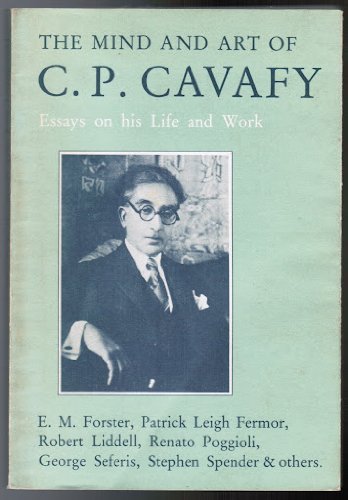 The Mind and art of C.P. Cavafy: Essays on his life and work (The Romiosyni series) (9780907978169) by E. M. Forster; Renato Poggioli; Robert Liddell; Patrick Leigh Fermor; Edmund Keeley; George Seferis; Stephen Spender; Philip Sherrard; Nasos...