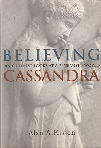 Imagen de archivo de Believing Cassandra an Optimist Looks at a Pessimist's World a la venta por Books From California