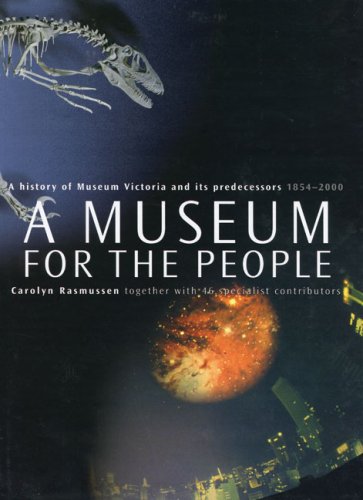 A Museum for the People; A History of Museum Victoria and Its Predecessors 1854-2000