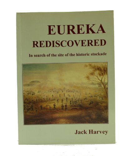 Eureka rediscovered: In search of the site of the historic stockade (9780908026647) by Harvey, Jack
