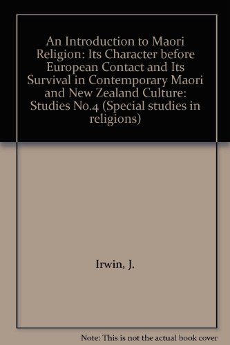 An introduction to Maori religion: Its character before European contact and its survival in contemporary Maori and New Zealand culture (Special studies in religions) (9780908083114) by Irwin, James