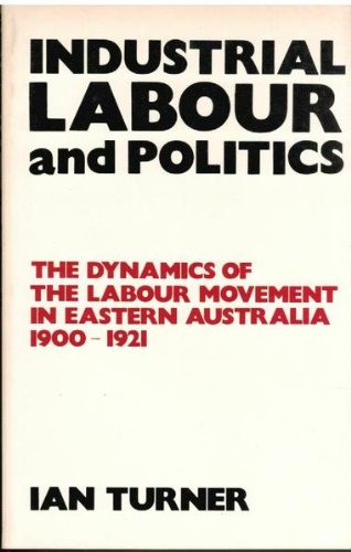 9780908094332: Industrial Labor and Politics: The Dynamics of the Labour Movement in Eastern Australia, 1900-1921