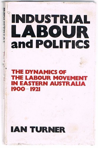 9780908094448: Industrial Labour and Politics: The Dynamics of the Australian Labour Movement in Eastern Australia 1900-1921