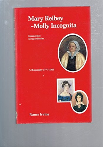 Mary Reibey - Molly Incognita, Emancipist Extraordinaire a Biography 1777-1855