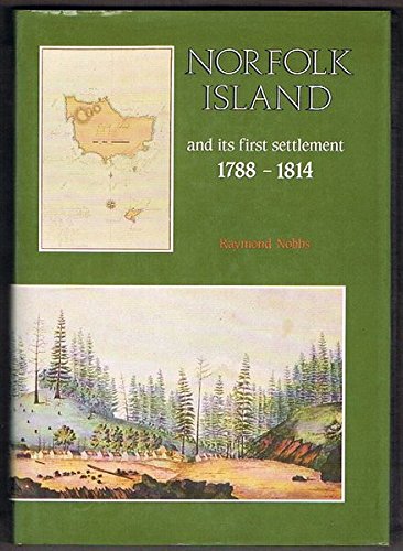 Norfolk Island and its first settlement, 1788-1814 - Raymond Nobbs ...