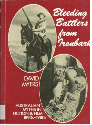 Bleeding battlers from Ironbark: Australian myths in fiction & film, 1890s-1980s (9780908140343) by Myers, David A