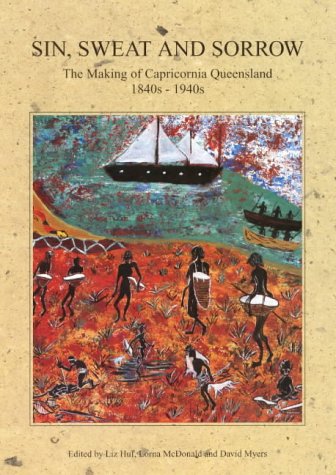 9780908140824: Sin, Sweat and Sorrow: The Making of Capricornia Queensland, 1840s-1940s