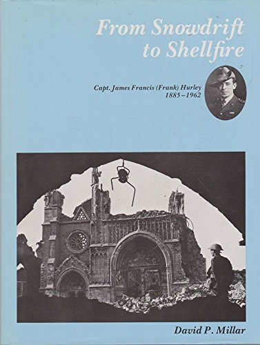 From Snowdrift To Shellfire: Capt. James Francis (Frank) Hurley, 1885-1962