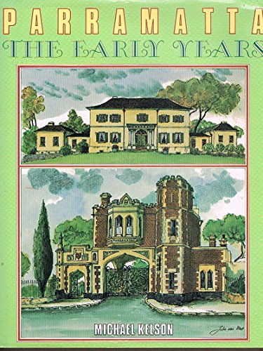 Parramatta: The Early Years, With Extracts From The Jubilee History Of Parramatta 1911 - Kelson, Michael