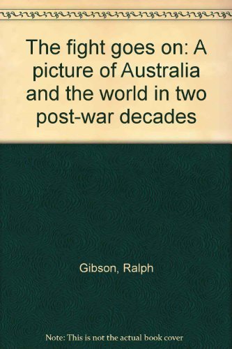 The fight goes on: A picture of Australia and the world in two post-war decades (9780908247196) by Gibson, Ralph