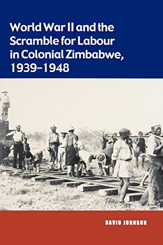 Stock image for World War II and the Scramble for Labour in Colonial Zimbabwe 1939-1948 for sale by California Books