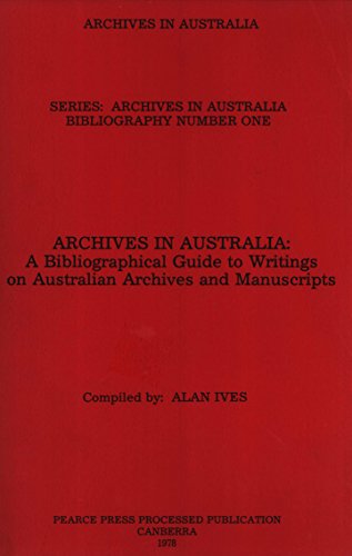 Imagen de archivo de Archives in Australia: A Bibliographical Guide to Writings on Australian archives and Manuscripts a la venta por Masalai Press