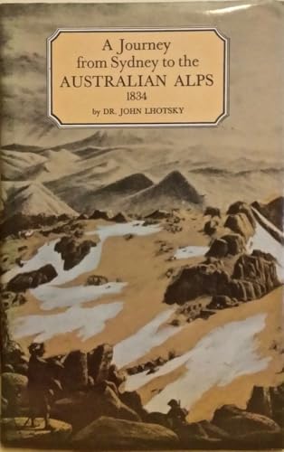 Stock image for A Journey from Sydney to the Australian Alps, Undertaken in the Months of January, February and March, 1834 by Dr. John Lhotsky. Edited by Alan E.J. Andrews for sale by Arapiles Mountain Books - Mount of Alex