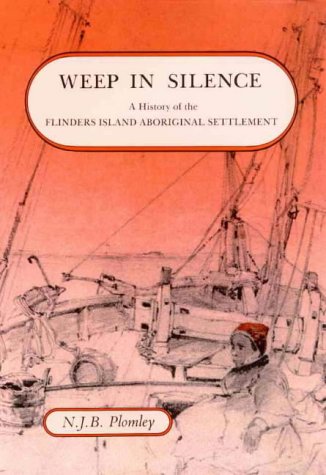 Stock image for Weep in Silence. A History of the Flinders Island Aboriginal Settlement, with the Flinders Island Journal of George Augustus Robinson 1835-1839 for sale by Arapiles Mountain Books - Mount of Alex