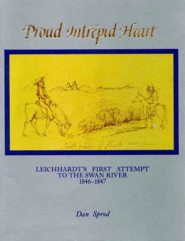 Stock image for Proud Intrepid Heart - Leichhardt's First Attempt to the Swan River, 1846-1847: SIGNED Limited Edition for sale by Barclay Books