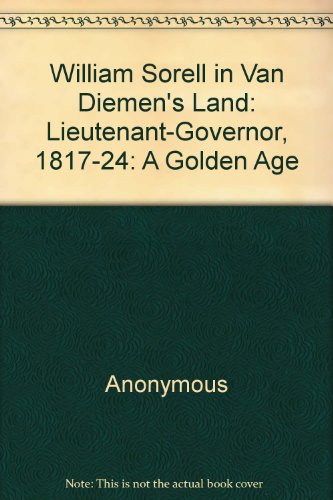 Stock image for William Sorell in Van Diemen's Land Lieutenant-Governor, 1817-24: a Golden Age? for sale by C P Books Limited
