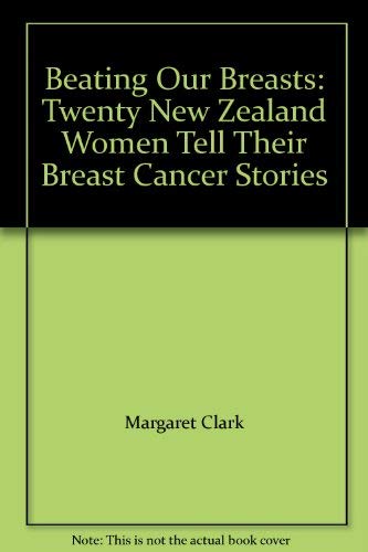 Stock image for Beating Our Breasts - Twenty NZ Women Tell Their Breast Cancer Stories for sale by Books@Ruawai