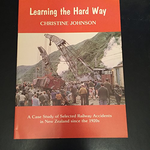 Learning the hard way: A case study of selected railway accidents in New Zealand since the 1920s (New Zealand railway history series) (9780908573578) by Johnson, Christine