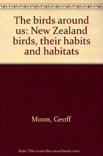 Stock image for THE BIRDS AROUND US: NEW ZEALAND BIRDS THIER HABITS AND HABITATS. for sale by Cambridge Rare Books