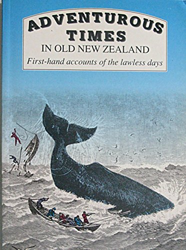 Stock image for Adventurous Times in Old New Zealand: First-Hand Accounts of the Lawless Days for sale by BooksNZ