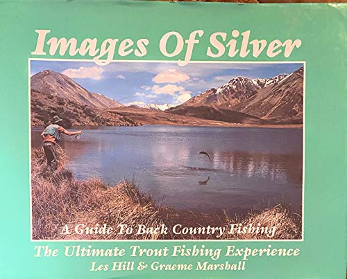 Stock image for Images of Silver. a Guide to Back Country Fishing. the Ultimate Trout Fishing Experience for sale by Seagull Books