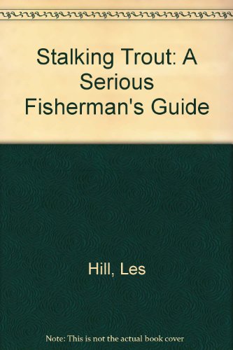 Stalking trout: a serious fisherman's guide