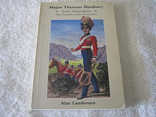 Major Thomas Bunbury: Envoy extraordinary : New Zealand's soldier-treatymaker