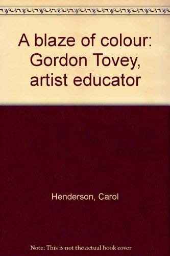 A blaze of colour: Gordon Tovey, artist educator (9780908790937) by Henderson, Carol