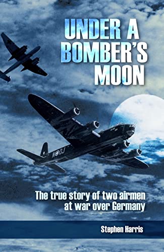 Under a Bombers Moon: The True Story of Two Airmen at War Over Germany