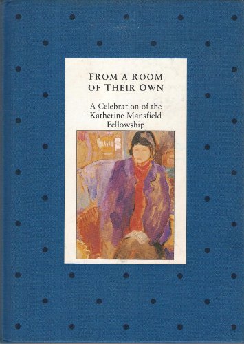 From a Room of Their Own: a celebration of the Katherine Mansfiel d Fellowship