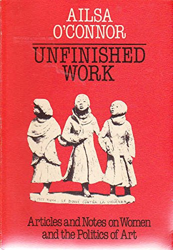 Stock image for Unfinished Work: Article and Notes on Wome and the Politics of Art for sale by Good Reading Secondhand Books