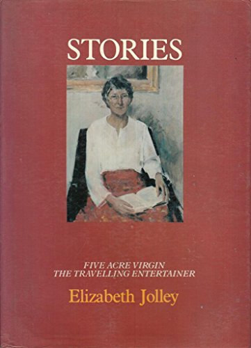 Stories: Five Acre Virgin, the Travelling Entertainer (9780909144906) by Jolley, Elizabeth