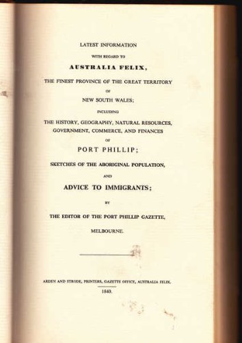 9780909174040: Latest information with regard to Australia Felix, the finest province of the great territory of New South Wales: Including, the history, geography, ... population, and advice to immigrants