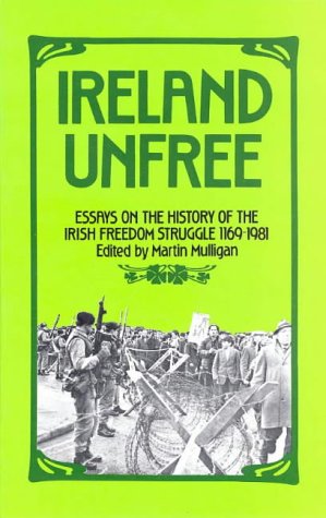 Ireland Unfree: Essays on the History of the Irish Freedom Struggle, 1169-1981
