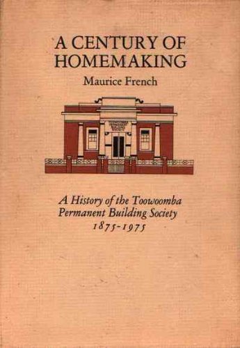 A Century of Homemaking: A History of the Toowoomba Permanent Building Society 1875 - 1975.