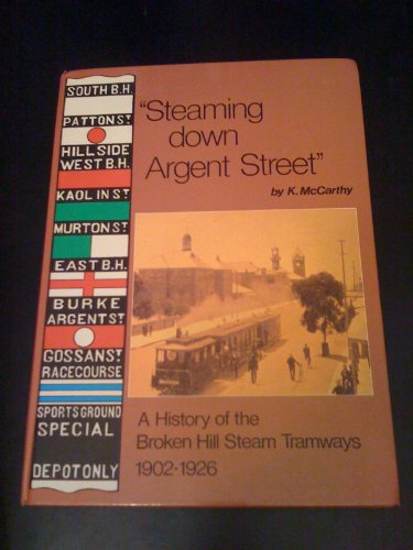 Steaming Down Argent Street" : A History of the Broken Hill Steam Tramways 1902-1926