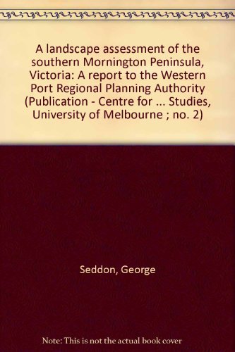 A landscape assessment of the southern Mornington Peninsula, Victoria: A report to the Western Port Regional Planning Authority (Publication - Centre ... Studies, University of Melbourne ; no. 2) (9780909454647) by Seddon, George