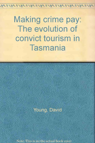 Making Crime Pay the Evolution of Convict Tourism in Tasmania