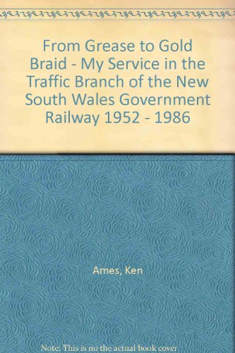 Stock image for From Grease to Gold Braid: My Service in the Traffic Branch of the New South Wales Government Railway 1952 - 1986 for sale by Lectioz Books