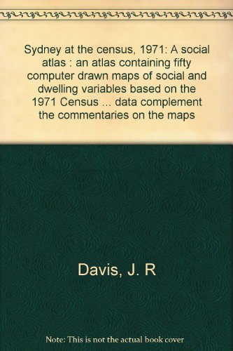 Sydney at the census, 1971: A social atlas : an atlas containing fifty computer drawn maps of social and dwelling variables based on the 1971 Census ... data complement the commentaries on the maps (9780909778118) by Davis, J. R