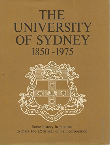 The University of Sydney 1850-1975. Some history in Pictures to mark The 125th year of Its Incorp...