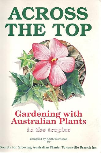 Imagen de archivo de Across the Top. Gardening with Australian Plants in the Tropics. a la venta por Lawrence Jones Books