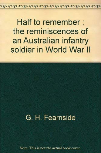 Half to Remember. Reminiscences of an Australian Infantry Soldier in World War II.