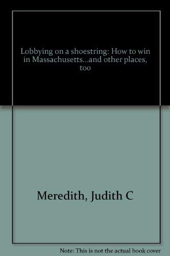 Lobbying on a Shoestring, How to Win in Massachsetts.and Other Places, Too