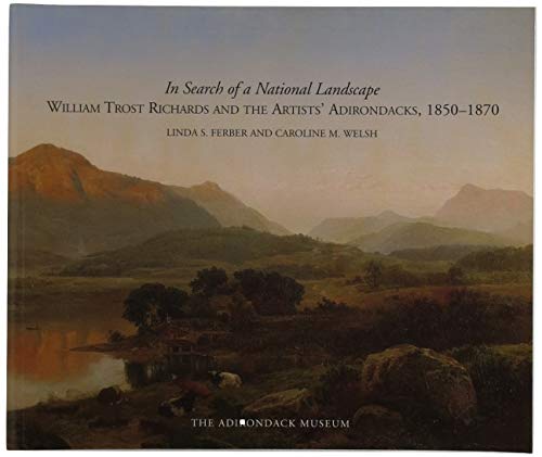 In Search of a National Landscape: William Trost Richards and the Artists' Adirondacks, 1850-1870 (9780910020473) by Ferber, Linda S.; Welsh, Caroline M.