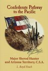 Confederate Pathway To The Pacific: Major Sherod Hunter And Arizona Territory, C.S.A.