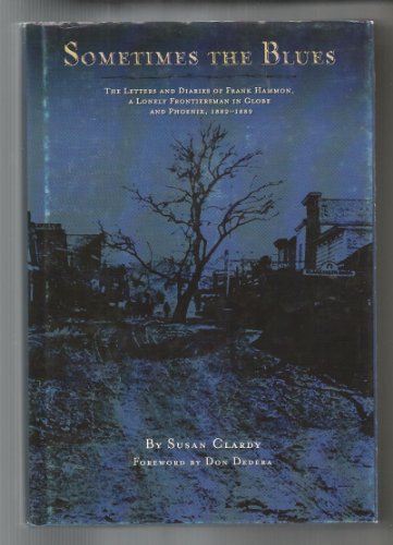 Sometimes The Blues: The Letters and Diaries of Frank Hammon, a Lonely Frontiersman in Globe and ...